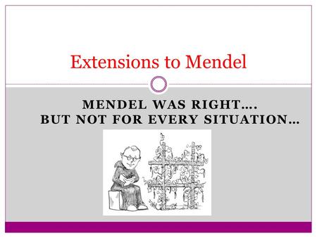 MENDEL WAS RIGHT…. BUT NOT FOR EVERY SITUATION… Extensions to Mendel.