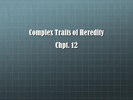 Complex Traits of Heredity Chpt. 12. Recall Simple Types of Heredity Recessive  Recall, must have both recessive alleles (aa) to have a recessive trait.