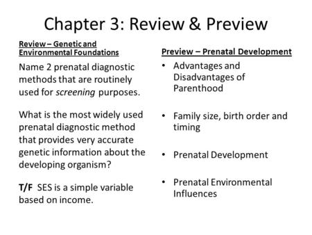 Chapter 3: Review & Preview Review – Genetic and Environmental Foundations Name 2 prenatal diagnostic methods that are routinely used for screening purposes.