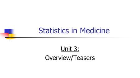 Statistics in Medicine Unit 3: Overview/Teasers. Overview Introduction to probability and conditional probability; Bayes’ Rule; diagnostic testing.