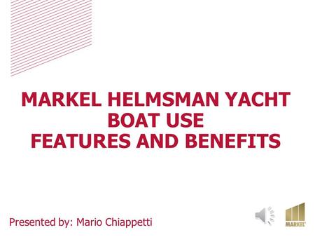 MARKEL HELMSMAN YACHT BOAT USE FEATURES AND BENEFITS Presented by: Mario Chiappetti.