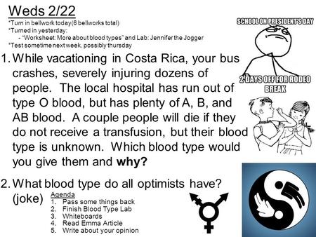 Weds 2/22 *Turn in bellwork today(6 bellworks total) *Turned in yesterday: - “Worksheet: More about blood types” and Lab: Jennifer the Jogger *Test sometime.