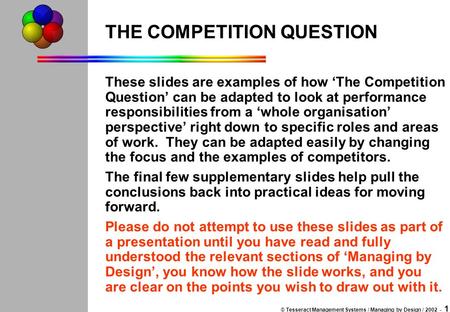 © Tesseract Management Systems / Managing by Design / 2002 - 1 THE COMPETITION QUESTION These slides are examples of how ‘The Competition Question’ can.