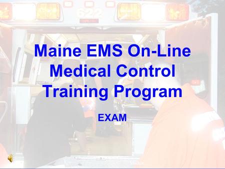 Module : Maine EMS On-Line Medical Control Training Program EXAM.