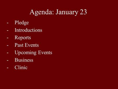 Agenda: January 23 -Pledge -Introductions -Reports -Past Events -Upcoming Events -Business -Clinic.