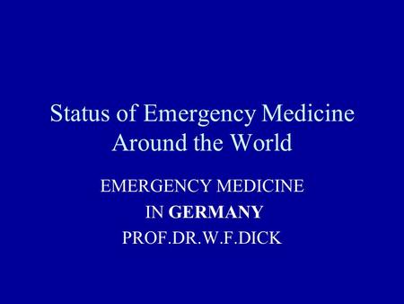 Status of Emergency Medicine Around the World EMERGENCY MEDICINE IN GERMANY PROF.DR.W.F.DICK.