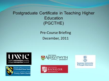 Pre-Course Briefing December, 2011 Postgraduate Certificate in Teaching Higher Education (PGCTHE)