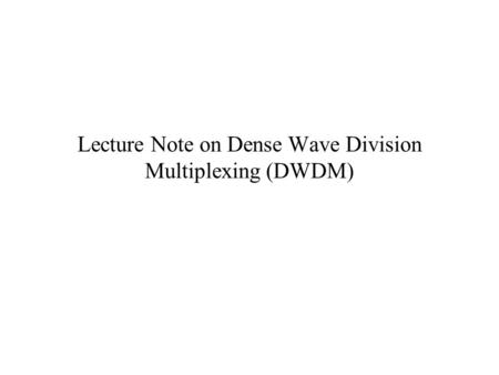 Lecture Note on Dense Wave Division Multiplexing (DWDM)