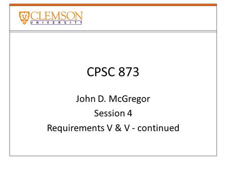 CPSC 873 John D. McGregor Session 4 Requirements V & V - continued.