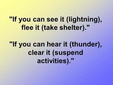 If you can see it (lightning), flee it (take shelter). If you can hear it (thunder), clear it (suspend activities).