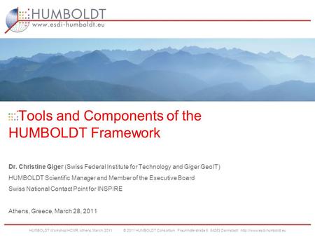 1 Tools and Components of the HUMBOLDT Framework Dr. Christine Giger (Swiss Federal Institute for Technology and Giger GeoIT) HUMBOLDT Scientific Manager.