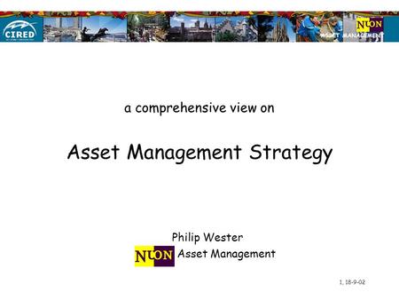 ASSET MANAGEMENT 1, 18-9-02 a comprehensive view on Asset Management Strategy Philip Wester NUON Asset Management.