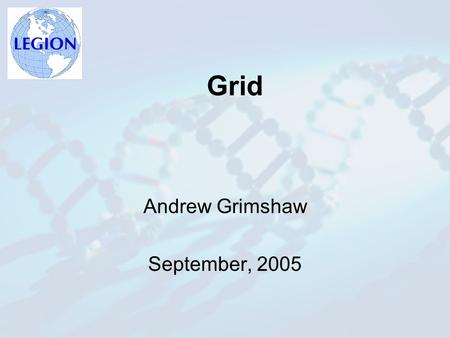 Grid Andrew Grimshaw September, 2005. What is a Grid System? A Grid system is a collection of distributed resources connected by a network. Examples of.