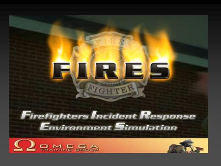 FIRES Multi-player, multi-level, and team virtual training simulation Real time communication – collaboration Runs on PC with Intranet / Internet delivery.