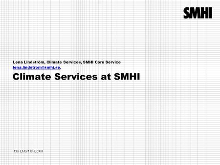 Climate Services at SMHI Lena Lindström, Climate Services, SMHI Core Service 13th EMS/11th ECAM.