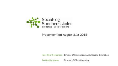 Preconvention August 31st 2015 Hans-Henrik JohansenDirector of International Activities and Simulation Per Nordby Jensen Director of ICT and Learning.