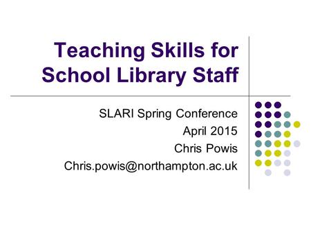 Teaching Skills for School Library Staff SLARI Spring Conference April 2015 Chris Powis