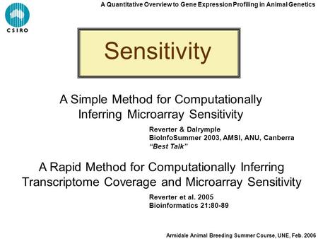 A Quantitative Overview to Gene Expression Profiling in Animal Genetics Armidale Animal Breeding Summer Course, UNE, Feb. 2006 Sensitivity A Simple Method.