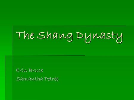 The Shang Dynasty Erin Bruce Samantha Petree. Shang-Yin Dynasty  1600-1046 BC  Founded by Da Yi (Tang the Great)  Final ruler was Di Xin (King Zhou)