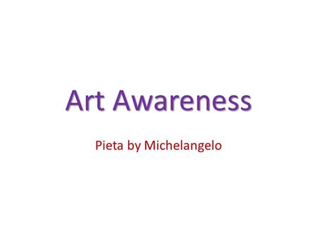 Art Awareness Pieta by Michelangelo. Michelangelo – who was this guy? No, not the Teenage Mutant Ninja Turtle!