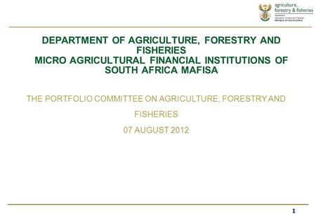 1 DEPARTMENT OF AGRICULTURE, FORESTRY AND FISHERIES MICRO AGRICULTURAL FINANCIAL INSTITUTIONS OF SOUTH AFRICA MAFISA THE PORTFOLIO COMMITTEE ON AGRICULTURE,