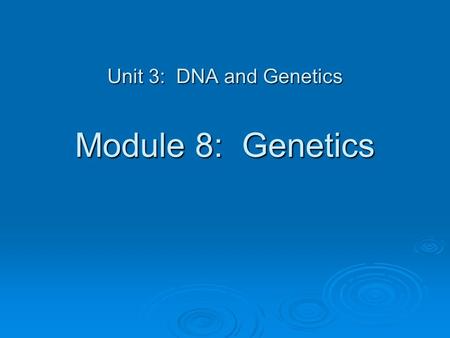 Unit 3: DNA and Genetics Module 8: Genetics