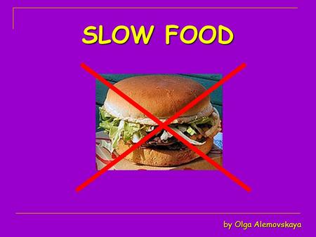 SLOW FOOD by Olga Alemovskaya. What is Slow Food? What is Slow Food? Slow Food programs Slow Food programs Good, Clean and Fair Good, Clean and Fair The.