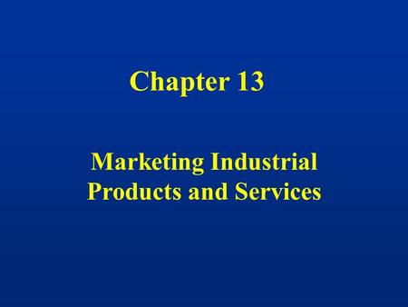 Chapter 13 Marketing Industrial Products and Services.