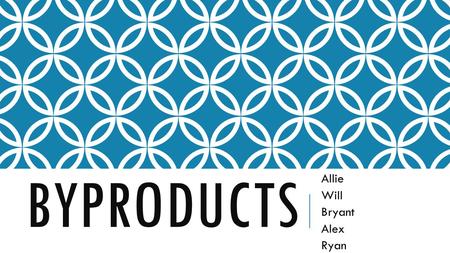 BYPRODUCTS Allie Will Bryant Alex Ryan. ESSENTIAL QUESTION: How are byproducts utilized in agricultural production?