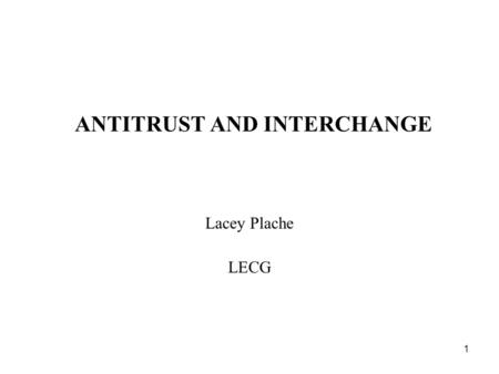 1 ANTITRUST AND INTERCHANGE Lacey Plache LECG. 2 Three Main Points 1.Default interchange fees are necessary for the functioning of the Visa and MasterCard.