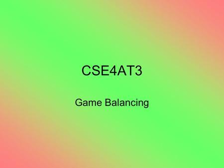 CSE4AT3 Game Balancing. Designing Fun… You can’t, but there are things you can do to help Balancing the Game.