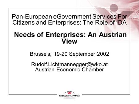 Pan-European eGovernment Services For Citizens and Enterprises: The Role of IDA Needs of Enterprises: An Austrian View Brussels, 19-20 September 2002