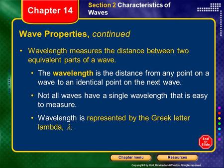 Copyright © by Holt, Rinehart and Winston. All rights reserved. ResourcesChapter menu Wave Properties, continued Wavelength measures the distance between.