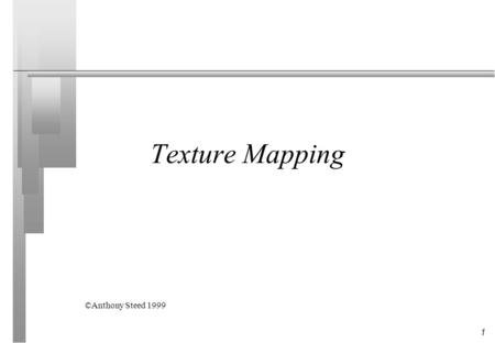 1 Texture Mapping ©Anthony Steed 1999. 2 Overview n Texture mapping Inverse and Forward Mapping Bilinear interpolation Perspective correction n Mipmapping.