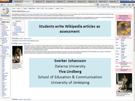 Students write Wikipedia articles as assessment Sverker Johansson Dalarna University Ylva Lindberg School of Education & Communication University of Jönköping.