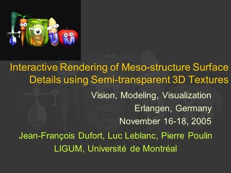 Interactive Rendering of Meso-structure Surface Details using Semi-transparent 3D Textures Vision, Modeling, Visualization Erlangen, Germany November 16-18,