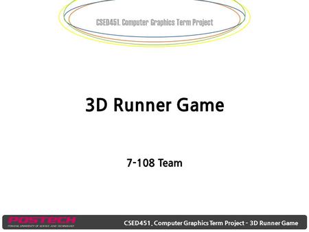 CSED451. Computer Graphics Term Project 3D Runner Game 7-108 Team CSED451. Computer Graphics Term Project – 3D Runner Game.