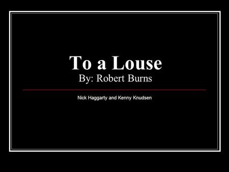 To a Louse By: Robert Burns Nick Haggarty and Kenny Knudsen.