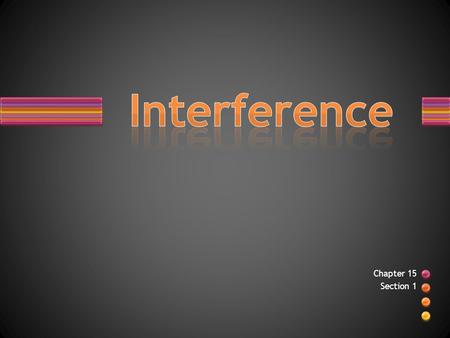 Chapter 15 Section 1. Terms to know Coherence –The correlation between the phases of two or more waves Path Difference –The Difference in the distance.