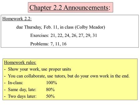 Chapter 2.2 Announcements: Homework rules: - Show your work, use proper units - You can collaborate, use tutors, but do your own work in the end. - In-class: