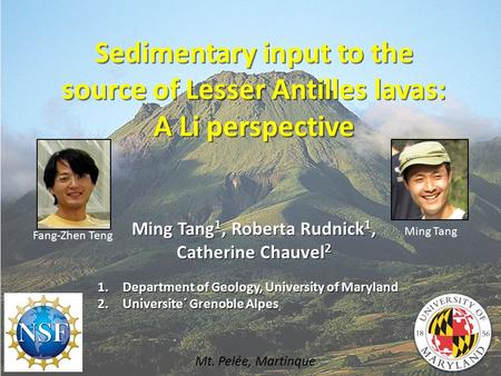 Sedimentary input to the source of Lesser Antilles lavas: A Li perspective Ming Tang 1, Roberta Rudnick 1, Catherine Chauvel 2 1.Department of Geology,