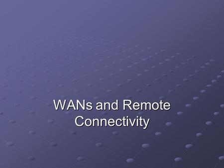 WANs and Remote Connectivity