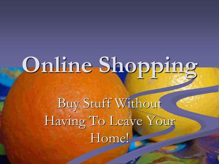 Online Shopping Buy Stuff Without Having To Leave Your Home!