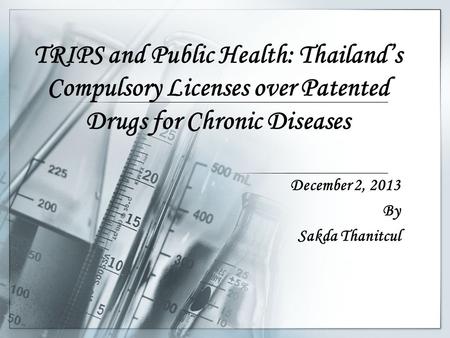 TRIPS and Public Health: Thailand’s Compulsory Licenses over Patented Drugs for Chronic Diseases December 2, 2013 By Sakda Thanitcul.