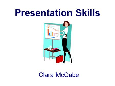 Presentation Skills Clara McCabe.