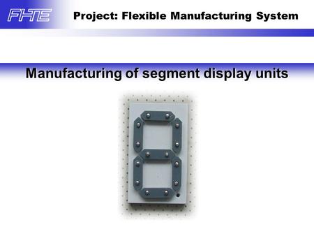 Project: Flexible Manufacturing System Manufacturing of segment display units.