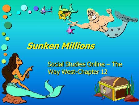 Sunken Millions Social Studies Online – The Way West-Chapter 12.