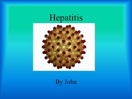 Hepatitis By John. What is Hepatitis? Hepatitis is the inflammation of the liver. Hepatitis is also a group of infections that damages the liver. There.