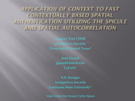 Gregory Vert CISSP Texas A&M Central Texas* Jean Gourd LaTech* S.S. Iyengar Louisiana State University*