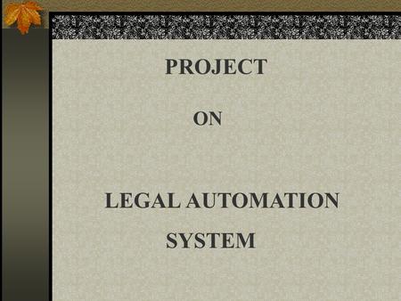 PROJECT LEGAL AUTOMATION SYSTEM ON. INTRODUCTION The Legal Automation System keeps track of files and contains information such as records of the person(who.